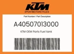Ktm Genuine Fuel Tank - A40507013000. Fixed Price $317.61.